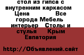 стол из гипса с внутренним каркасом › Цена ­ 21 000 - Все города Мебель, интерьер » Столы и стулья   . Крым,Евпатория